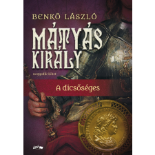 Benkő László - Mátyás király IV. - A dicsőséges regény