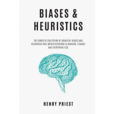  BIASES and HEURISTICS: The Complete Collection of Cognitive Biases and Heuristics That Impair Decisions in Banking, Finance and Everything El – Henry Priest idegen nyelvű könyv