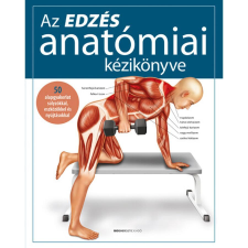 Bioenergetic Kft. Az edzés anatómiai kézikönyve - 50 alapgyakorlat súlyzókkal, eszközökkel és nyújtásokkal életmód, egészség