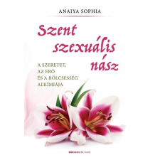 Bioenergetic Kiadó Anaiya Sophia: Szent szexuális nász - A szeretet, az erő és a bölcsesség alkímiája ezoterika