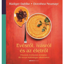 BIOENERGETIC KIADÓ KFT Dorothea Neumayr, Ruediger Dahlke - Evésről, ivásról és az életről - Főzzünk érzékeink örömére: 89 recept különleges alkalmakra gasztronómia