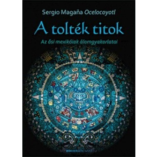 Bioenergetic Kiadó Sergio Magana (Ocelocoyotl): A tolték titok - Az ősi mexikóiak álomgyakorlatai ezoterika