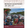 Bloomsbury Publishing Roman Legionary AD 284-337 | Ross Cowan