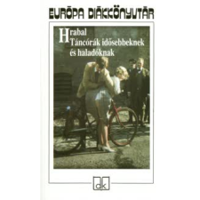 Bohumil Hrabal EURÓPA DIÁKKÖNYVTÁR - TÁNCÓRÁK IDŐSEBBEKNEK ÉS HALADÓKNAK (ÚJ!) gyermek- és ifjúsági könyv
