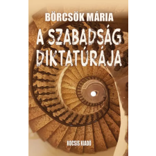 Bookangel Kft. Börcsök Mária - A szabadság diktatúrája történelem