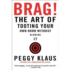  BRAG! : THE ART OF TOOTING YOUR OWN HORN – PEGGY KLAUS idegen nyelvű könyv