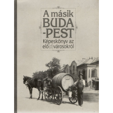 Budapest A másik Budapest -Képeskönyv az elő(d)városokról - Fodor B.-Horváth T. szerk. antikvárium - használt könyv
