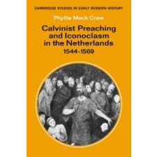  Calvinist Preaching and Iconoclasm in the Netherlands 1544-1569 – Phyllis Mack Crew idegen nyelvű könyv
