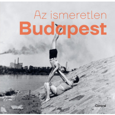 Centrál Könyvek Az ismeretlen Budapest - Barakonyi Szabolcs történelem