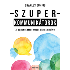 Charles Duhigg - Szuperkommunikátorok - A kapcsolatteremtés titkos nyelve egyéb könyv