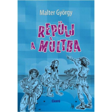 Ciceró Könyvstúdió Malter György - Repülj a múltba gyermek- és ifjúsági könyv