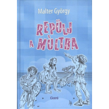 CICERÓ TALENTUM MALTER GYÖRGY: REPÜLJ A MÚLTBA gyermek- és ifjúsági könyv