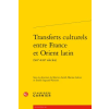 Classiques Garnier Transferts culturels entre France et Orient latin | Martin Aurell,Marisa Galvez,Estelle Ingrand-Varenne