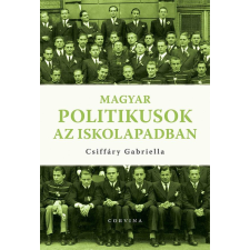 Corvina Kiadó Csiffáry Gabriella - Magyar politikusok az iskolapadban történelem