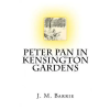 Createspace Independent Publishing Platform Peter Pan In Kensington Gardens The Classic Story Written by J. M. Barrie – James Matthew Barrie (Puha kötésű)