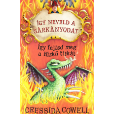 Cressida Cowell COWELL, CRESSIDA - ÍGY FEJTSD MEG A TÛZKÕ TITKÁT - ÍGY NEVELD A SÁRKÁNYODAT 5. gyermek- és ifjúsági könyv