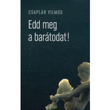 Csaplár Vilmos - Edd meg a barátodat regény