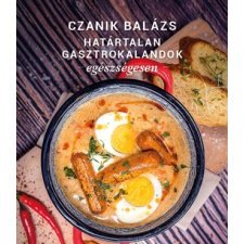 Czanik Balázs Czanik Balázs - Határtalan Gasztrokalandok Egészségesen egyéb könyv