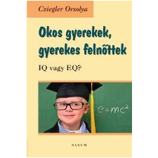 Cziegler Orsolya OKOS GYEREKEK, GYEREKES FELNŐTTEK - IQ VAGY EQ? társadalom- és humántudomány