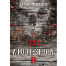 Dan Wells WELLS, DAN - CSAK A HOLTTESTEDEN ÁT ajándékkönyv