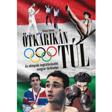 Dénes Tamás - Ötkarikán túl - Az olimpiák legkülönösebb magyar történetei életmód, egészség