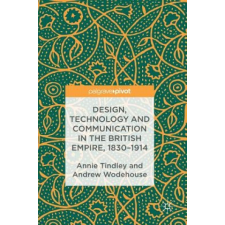  Design, Technology and Communication in the British Empire, 1830-1914 – Annie Tindley,Andrew Wodehouse idegen nyelvű könyv