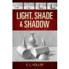 Dover Publications Inc. Light, Shade and Shadow | EL Koller