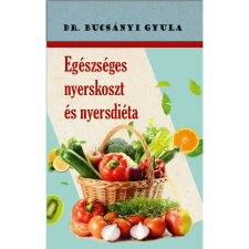 dr. Bucsányi Gyula Egészséges nyerskoszt és nyersdiéta (BK24-189619) életmód, egészség