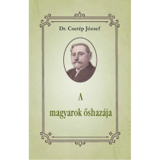 Dr. Cserép József A magyarok őshazája (BK24-188492) történelem