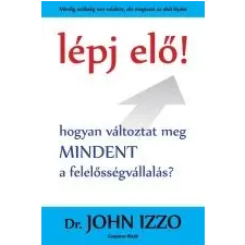 Dr. John Izzo LÉPJ ELŐ! - HOGYAN VÁLTOZTAT MEG MINDENT A FELELŐSSÉGVÁLLALÁS? társadalom- és humántudomány