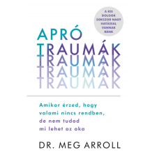 Dr. Meg Arroll Apró traumák - Amikor érzed, hogy valami nincs rendben, de nem tudod mi lehet az oka (BK24-213759) társadalom- és humántudomány