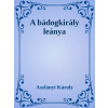 Dr. Tóth András János (magánkiadás) A bádogkirály leánya
