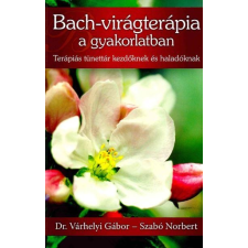 DR. VÁRHELYI GÁBOR  SZABÓ NORBERT Bach-virágterápia a gyakorlatban életmód, egészség