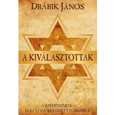 Drábik János - A kiválasztottak - A szemitizmus - Elkülönülés és kettős mérce történelem