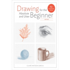  Drawing For the Absolute and Utter Beginner, Revised – CLAIRE WATSO GARCIA idegen nyelvű könyv