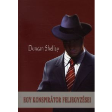 Duncan Shelley EGY KONSPIRÁTOR FELJEGYZÉSEI irodalom