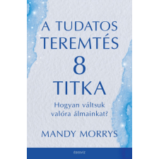 Édesvíz Kiadó A tudatos teremtés 8 titka - Hogyan váltsuk valóra az álmainkat? ezoterika