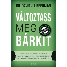 Édesvíz Kiadó Dr. David J. Lieberman: Változtass meg bárkit - Bizonyítottan működő technikák mások hangulatának, viselkedésének és elképzeléseinek megváltoztatására társadalom- és humántudomány