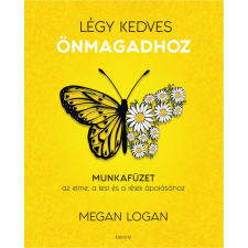 Édesvíz Kiadó Megan Logan - Légy kedves Önmagadhoz - Munkafüzet az elme, a test és a lélek ápolásához életmód, egészség