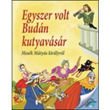  Egyszer volt budán kutyavásár - mesék mátyás királyról gyermek- és ifjúsági könyv