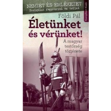 ÉLETÜNKET ÉS VÉRÜNKET! - A MAGYAR TESTŐRSÉG TÖRTÉNETE ajándékkönyv