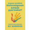 Eli Harwood - Hogyan neveljünk biztonságosan kötődő gyermeket?
