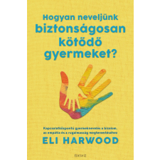 Eli Harwood - Hogyan neveljünk biztonságosan kötődő gyermeket? egyéb könyv