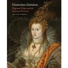  Elizabethan Globalism - England, China and the Rainbow Portrait – Matthew Dimmock idegen nyelvű könyv