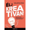  ÉLJ KREATÍVAN! - Önmegvalósítás és problémamegoldás a mindennapokban
