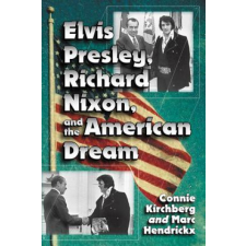 Elvis Presley, Richard Nixon and the American Dream – Connie Kirchberg,Marc Hendrickx idegen nyelvű könyv