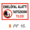  Emelöfal alatt tartózkodni TILOS! PF16