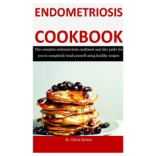  Endometriosis CookbooK: The Complete Endometriosis Cookbook And Diet Guide For You To Completely Heal Yourself Using Healthy Recipes – Elena Santos idegen nyelvű könyv