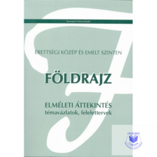 Érettségi közép és emelt szinten. Földrajz témavázlatok, felelettervek tankönyv