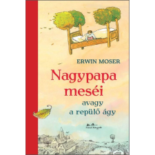 Erwin Moser MOSER, ERWIN - NAGYPAPA MESÉI - AVAGY A REPÜLÕ ÁGY gyermek- és ifjúsági könyv